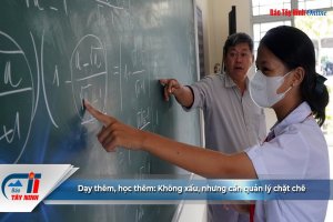 Dạy thêm, học thêm: Không xấu, nhưng cần quản lý chặt chẽ
